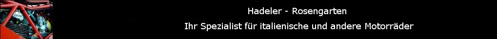Hadeler Rosengarten - Ihr Spezialist fr italienische und andere Motorrder - Homepage